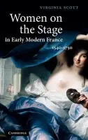 Women on the Stage in Early Modern France - Scott, Virginia (University of Massachusetts, Amherst)