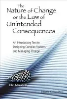 Nature Of Change Or The Law Of Unintended Consequences, The: An Introductory Text To Designing Complex Systems And Managing Change - Mansfield, John (Univ Of South Australia, Australia)