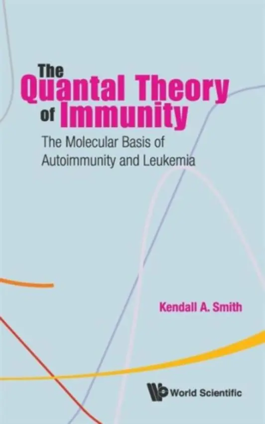Quantal Theory Of Immunity, The: The Molecular Basis Of Autoimmunity And Leukemia - Smith, Kendall A (Cornell Univ, Usa)