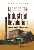Locating The Industrial Revolution: Inducement And Response - Jones, Eric L (La Trobe Univ  a  Univ Of Melbourne, Australia)