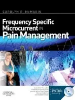 Frequency Specific Microcurrent in Pain Management - McMakin, Carolyn (Clinical Director Fibromyalgia and Myofascial Pain Clinic of Portland, President Frequency Specific Seminars, USA)