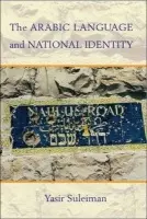 Arabic Language and National Identity - Suleiman, Yasir (His Majesty Sultan Qaboos Bin Sa'id Professor of Modern Arabic Studies, University of Cambridge)