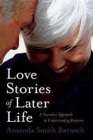 Love Stories of Later Life - Barusch, Amanda Smith (Professor and Head of the Department of Social Work and Community Development, Professor and Head of the Department of Social Work and Community Development, University of Otago, New Zealand)