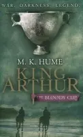 King Arthur: The Bloody Cup (King Arthur Trilogy 3) - M. K. Hume