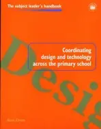 Coordinating Design and Technology Across the Primary School - Cross, Alan