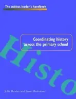 Coordinating History Across the Primary School - Davies, Julie a Redmond, Jason