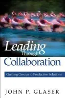 Leading Through Collaboration - Glaser, John P.