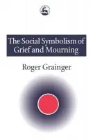 Social Symbolism of Grief and Mourning - Grainger, Roger