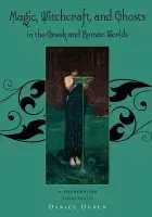 Magic, Witchcraft and Ghosts in the Greek and Roman Worlds - Ogden, Daniel (Professor of Ancient History, Professor of Ancient History, University of Exeter)