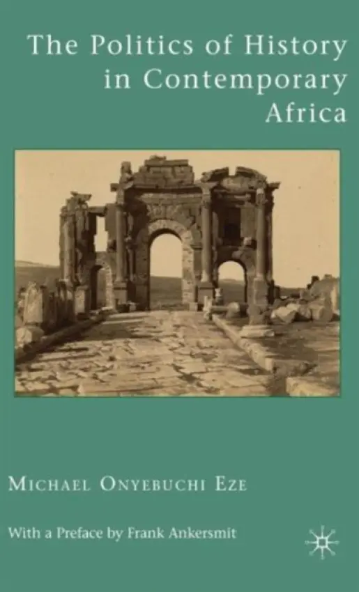 Politics of History in Contemporary Africa - Eze, M.