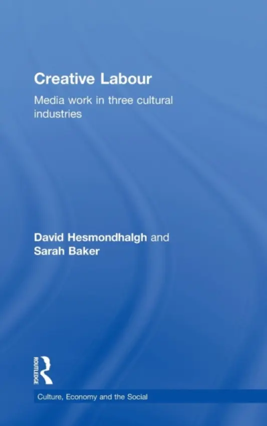 Creative Labour - Hesmondhalgh, David (University of Leeds, UK) a Baker, Sarah (Griffith University, Australia)