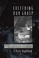 Exceeding Our Grasp - Stanford, P. Kyle (Assistant Professor of Logic and Philosophy of Science, Assistant Professor of Logic and Philosophy of Science, University of California, Irvine)