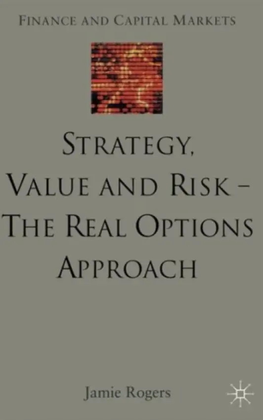 Strategy, Value and Risk - The Real Options Approach - Rogers, J.
