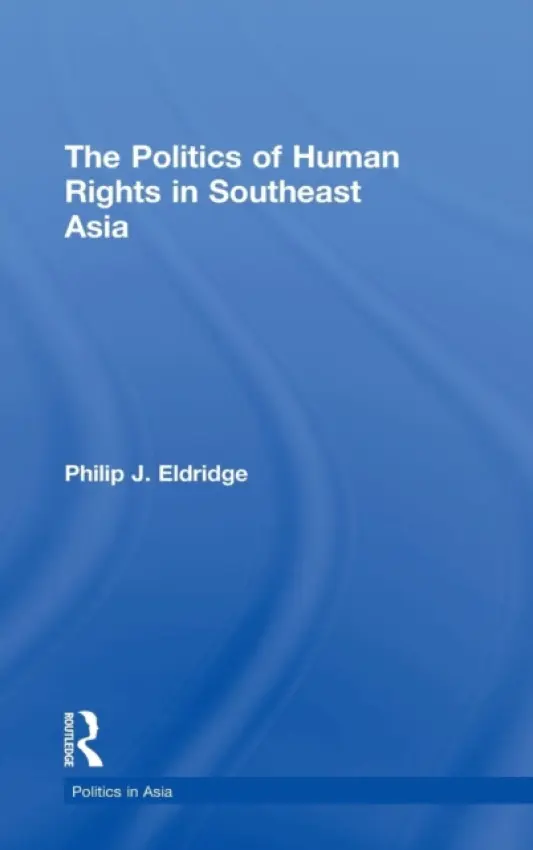 Politics of Human Rights in Southeast Asia - Eldridge, Philip J.
