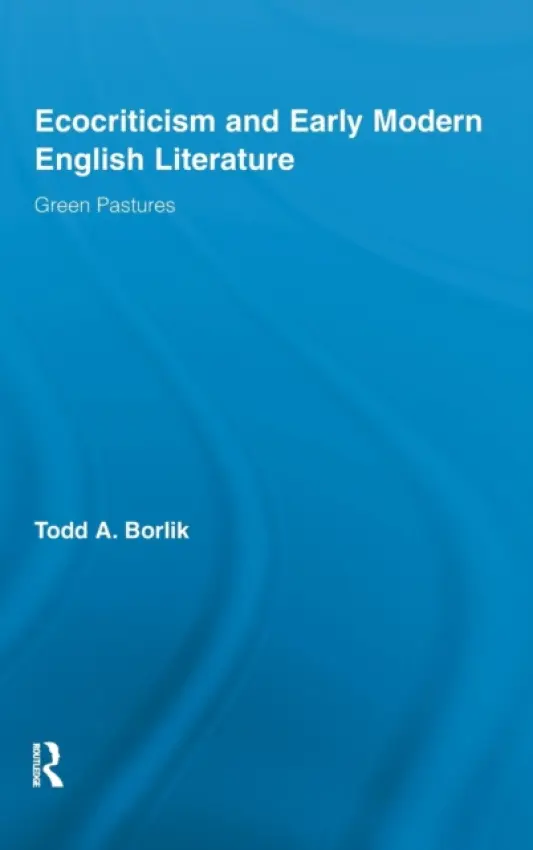 Ecocriticism and Early Modern English Literature - Borlik, Todd A. (Bloomsburg University, USA)