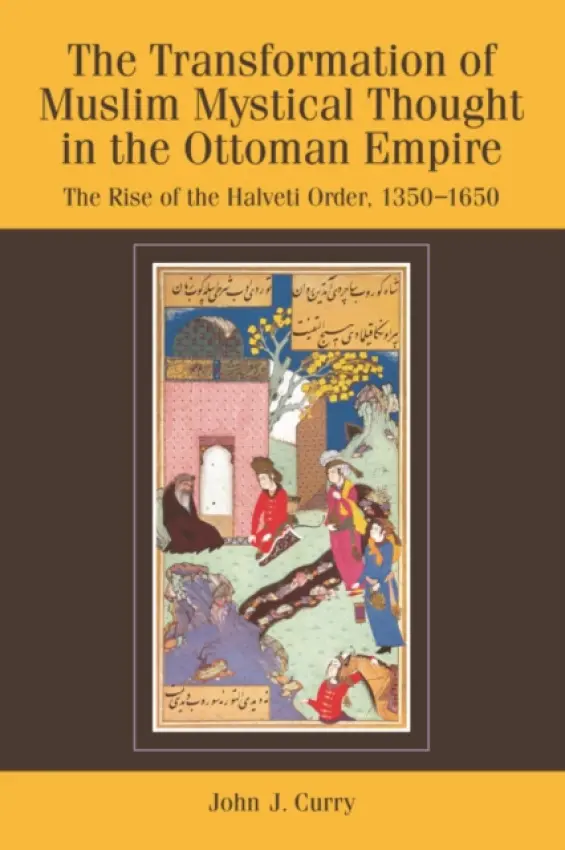 Transformation of Muslim Mystical Thought in the Ottoman Empire - Curry, John J. (Assistant Professor in the Department of History, University of Nevada, Las Vegas)