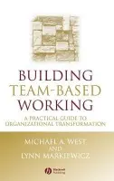 Building Team-Based Working - West, Michael A. (University of Sheffield, UK) a Markiewicz, Lynn (Aston Organization Development Ltd)