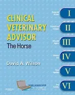 Clinical Veterinary Advisor: The Horse - Wilson, David, DVM, MS, DACVS (Associate Professor, Equine Surgery, Department of Veterinary Medicine and Surgery, University of Missouri, Columbia, MO)