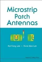 Microstrip Patch Antennas - Lee, Kai Fong (The Univ Of Mississippi, Usa) a Luk, Kwai Man (City Univ Of Hong Kong, Hong Kong)