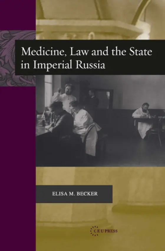 Medicine, Law, and the State in Imperial Russia - Becker, Elisa M.