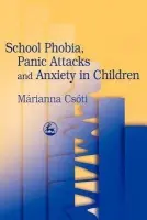 School Phobia, Panic Attacks and Anxiety in Children - Csoti, Marianna
