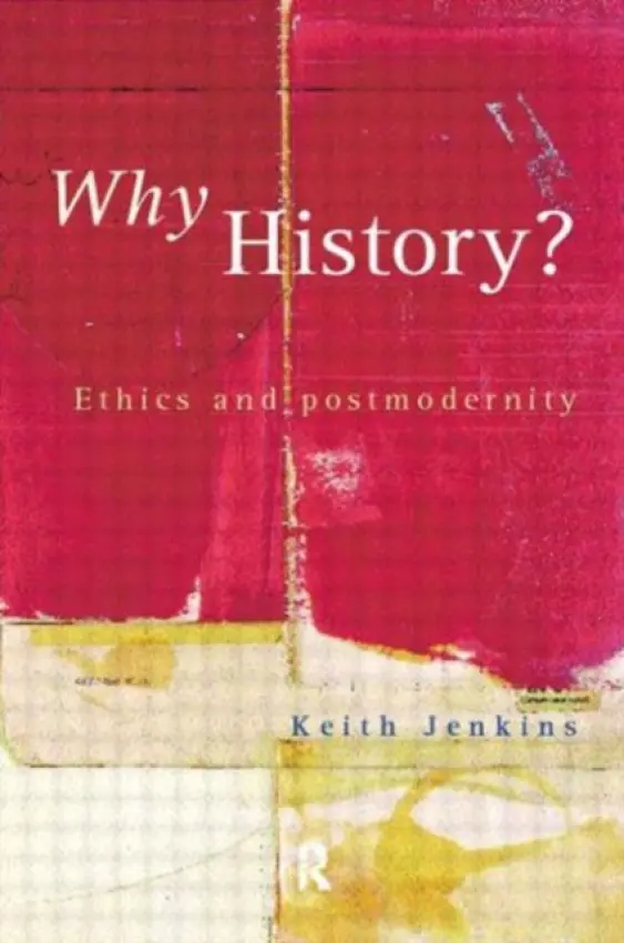 Why History? - Jenkins, Keith (University College Chichester, UK)