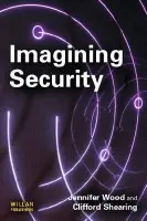 Imagining Security - Wood, Jennifer (Temple University, Phiadelphia, PA, USA) a Shearing, Clifford (University of Cape Town, South Africa)