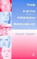 Fifth French Republic: Presidents, Politics and Personalities - Thody, Philip