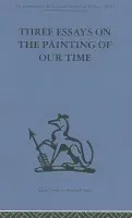 Three Essays on the Painting of our Time