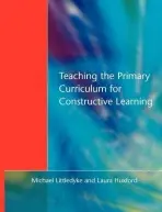 Teaching the Primary Curriculum for Constructive Learning - Littledyke, Michael a Huxford, Laura