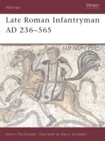 Late Roman Infantryman AD 236-565 - MacDowall, Simon