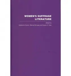 Women's Suffrage Literature - Cockin, Katharine (University of Hull, UK) a Norquay, Glenda (Liverpool John Moores University, UK) a Park, Sowon (Oxford University, UK)