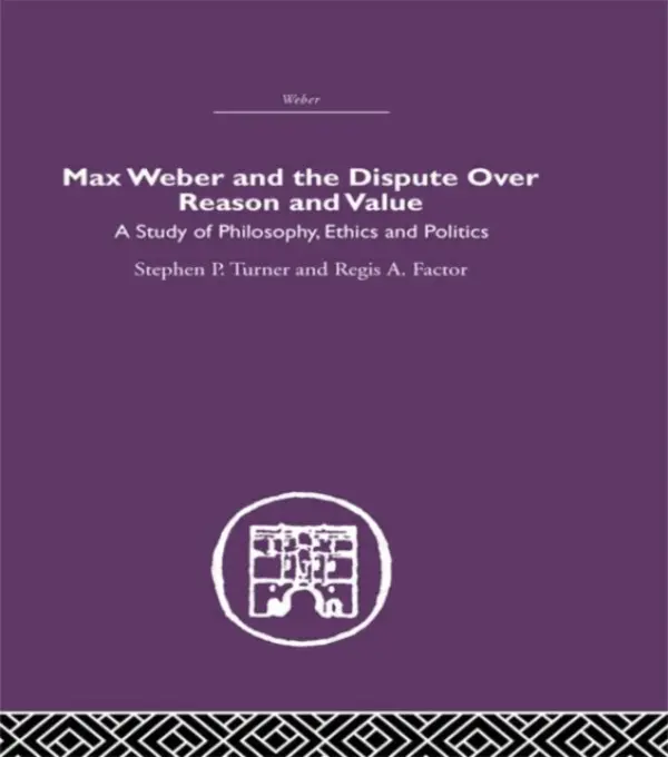 Max Weber and the Dispute over Reason and Value - Turner, Stephen P. a Factor, Regis A.
