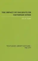 Impact of Railways on Victorian Cities - Kellett, John R.