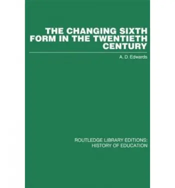 Changing Sixth Form in the Twentieth Century - Edwards, A D