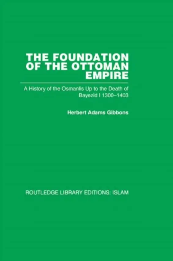 Foundation of the Ottoman Empire - Gibbons, Herbert Adam