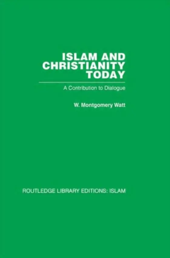 Islam and Christianity Today - Watt, W M