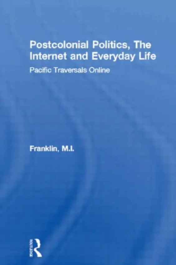 Postcolonial Politics, The Internet and Everyday Life - Franklin, M.I. (Goldsmiths College, University of London, UK)