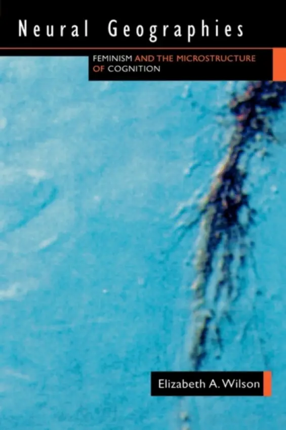 Neural Geographies - Wilson, Elizabeth A.