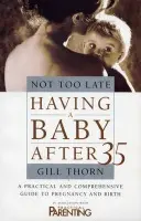Not Too Late: Having A Baby After 35 - Thorn, Gill