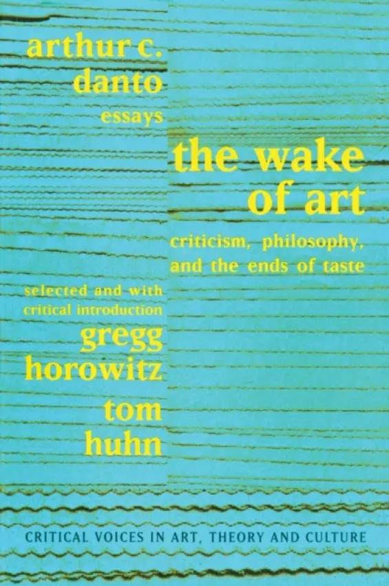 Wake of Art - Danto, Arthur C. a Horowitz, Gregg a Huhn, Tom a Ostrow, Saul
