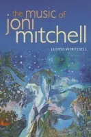 Music of Joni Mitchell - Whitesell, Lloyd (Assistant Professor, Faculty of Music, Assistant Professor, Faculty of Music, McGill University)