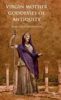 Virgin Mother Goddesses of Antiquity - Rigoglioso, M.