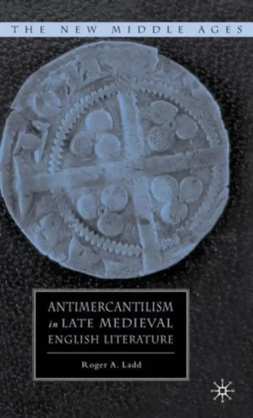 Antimercantilism in Late Medieval English Literature - Ladd, R.