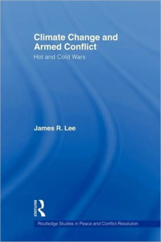 Climate Change and Armed Conflict - Lee, James R. (American University, USA)
