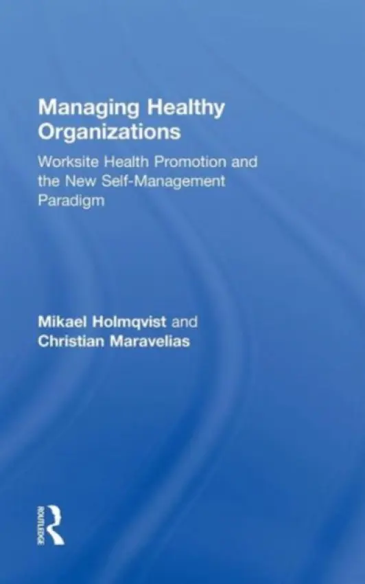 Managing Healthy Organizations - Holmqvist, Mikael (Stockholm University, Sweden) a Maravelias, Christian (Stockholm University, Sweden)