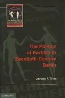 Politics of Fertility in Twentieth-Century Berlin - Timm, Annette F. (University of Calgary)