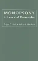 Monopsony in Law and Economics - Blair, Roger D. (University of Florida) a Harrison, Jeffrey L. (University of Florida)