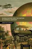 Globalisation and the Nation in Imperial Germany - Conrad, Sebastian (Freie Universitat Berlin)