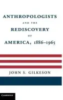 Anthropologists and the Rediscovery of America, 1886-1965 - Gilkeson, John S.  (Arizona State University)